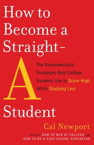 How to Become a Straight-A Student The Unconventional Strategies Real College Students Use to Score High While Studying Less