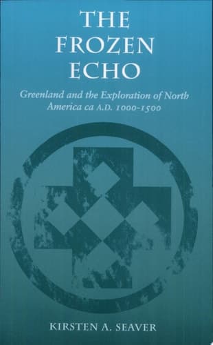 The Frozen Echo Greenland and the Exploration of North America, ca. A.D. 1000-1500