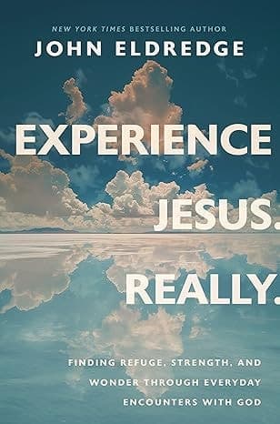 Experience Jesus -- Really Finding Refuge, Strength, and Wonder Through Everyday Encounters with God