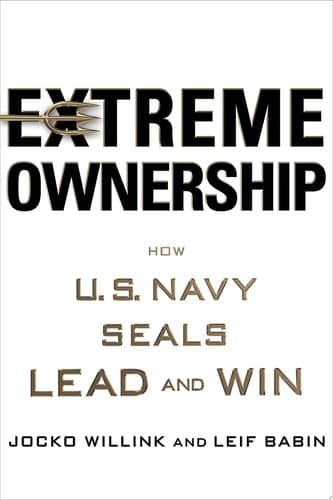 Extreme Ownership How U.S. Navy SEALs Lead and Win