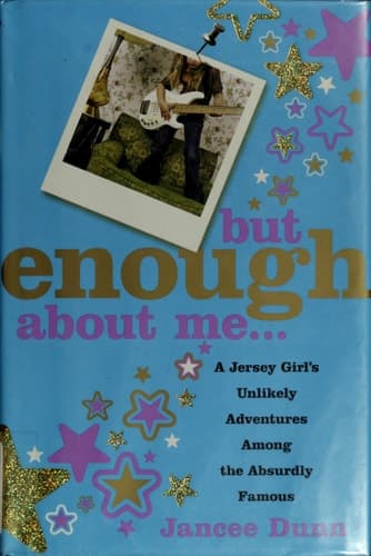 But Enough About Me A Jersey Girl's Unlikely Adventures Among the Absurdly Famous