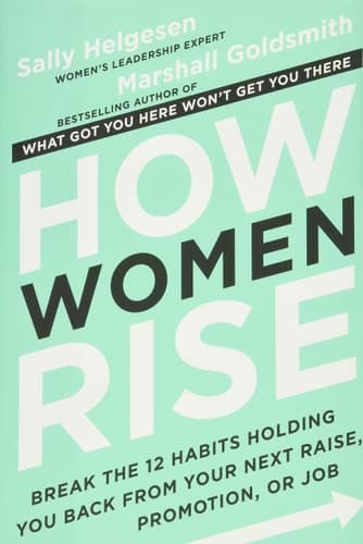 How Women Rise Break the 12 Habits Holding You Back from Your Next Raise, Promotion, or Job