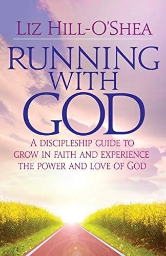 Running with God A Discipleship Guide to Grow in Faith and Experience the Power and Love of God