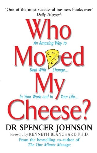 Who Moved My Cheese? An A-mazing Way to Deal with Change in Your Work and in Your Life