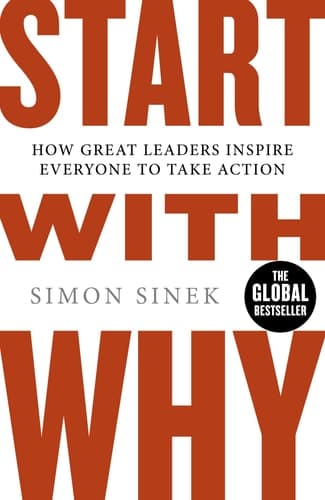 Start with Why How Great Leaders Inspire Everyone to Take Action