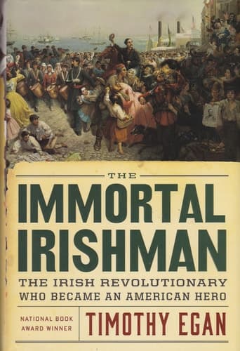 The Immortal Irishman The Irish Revolutionary who Became an American Hero