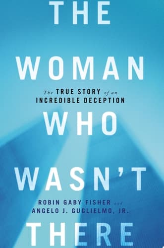 The Woman Who Wasn't There The True Story of an Incredible Deception