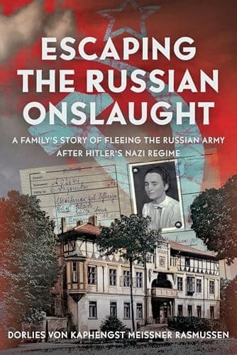 Escaping the Russian Onslaught A Family's Story of Fleeing the Russian Army After Hitler's Nazi Regime
