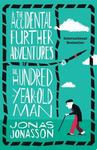 The Accidental Further Adventures of the Hundred-Year-Old Man A Novel