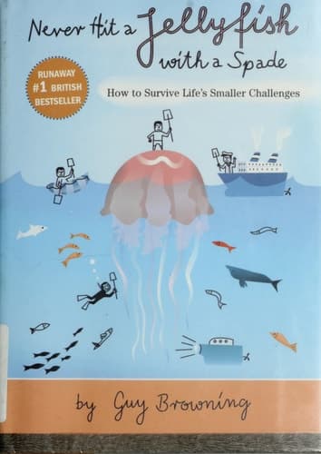 Never Hit a Jellyfish With a Spade: How to Survive Life's Smaller Challenges
