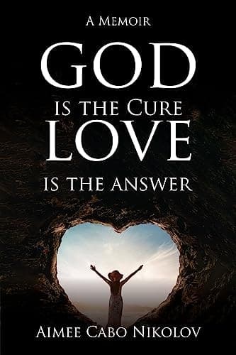 God is the Cure, Love is the Answer A Memoir