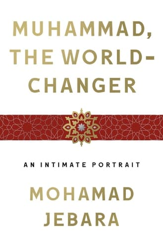 Muhammad, the World-Changer An Intimate Portrait