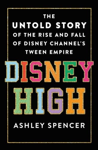 Disney High The Untold Story of the Rise and Fall of Disney Channel's Tween Empire