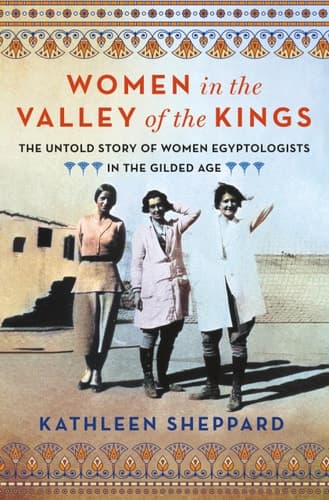 Women in the Valley of the Kings The Untold Story of Women Egyptologists in the Gilded Age