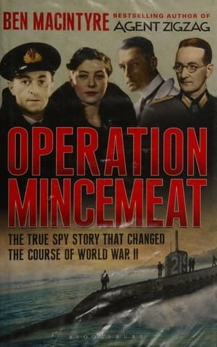 Operation Mincemeat The True Spy Story that Changed the Course of World War II
