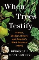 When Trees Testify Science, Wisdom, History, and America’s Black Botanical Legacy