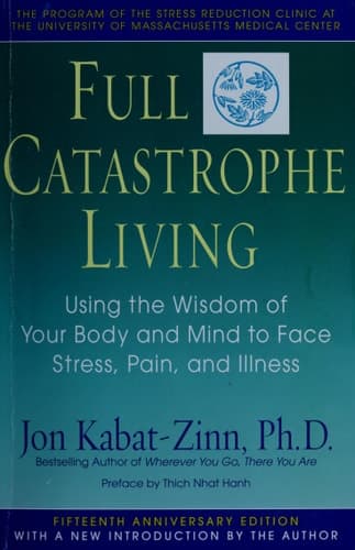 Full Catastrophe Living Using the Wisdom of Your Body and Mind to Face Stress, Pain, and Illness