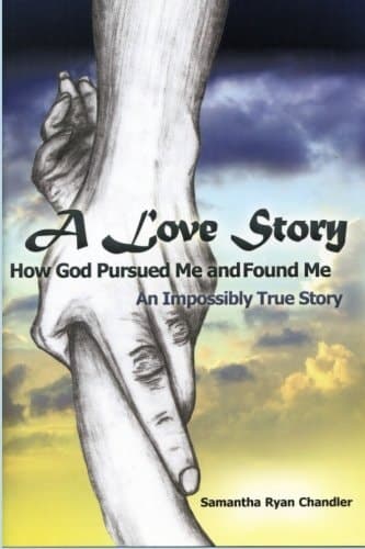 A Love Story How God Pursued Me and Found Me An Impossibly True Story