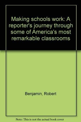 Making schools work: A reporter's journey through some of America's most remarkable classrooms