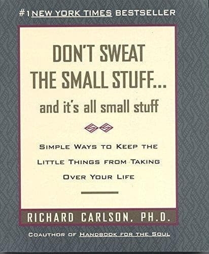 Don't Sweat the Small Stuff-- and It's All Small Stuff Simple Ways to Keep the Little Things from Taking Over Your Life