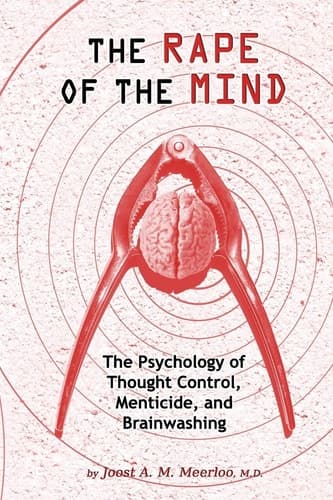 The Rape of the Mind The Psychology of Thought Control, Menticide, and Brainwashing