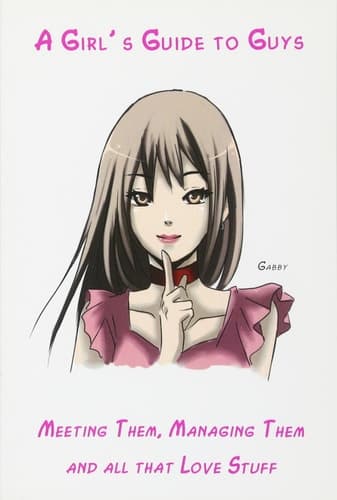 A Girls Guide to Guys: Meeting Them, Managing Them and All That Love Stuff