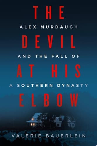 The Devil at His Elbow Alex Murdaugh and the Fall of a Southern Dynasty