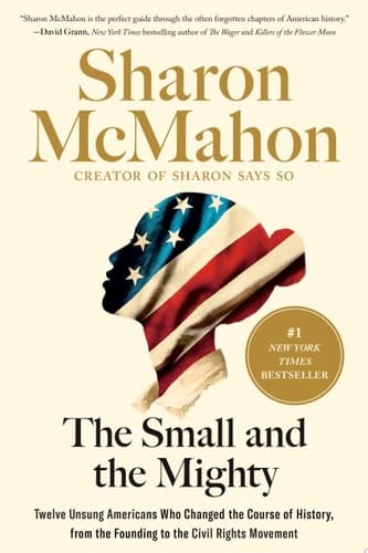 The Small and the Mighty Twelve Unsung Americans Who Changed the Course of History, from the Founding to the Civil Rights Movement