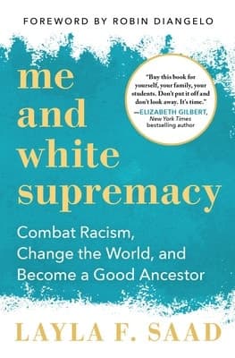Me and White Supremacy Combat Racism, Change the World, and Become a Good Ancestor