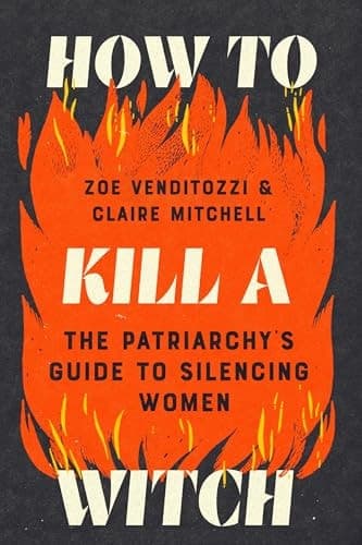 How to Kill a Witch The Patriarchy's Guide to Silencing Women