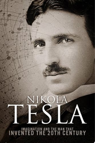 Nikola Tesla Imagination and the Man That Invented the 20th Century