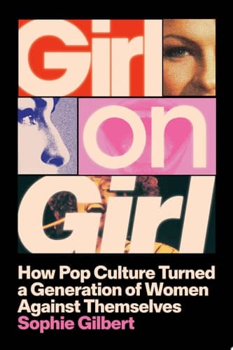 Girl on Girl How Pop Culture Turned a Generation of Women Against Themselves