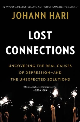 Lost Connections Uncovering the Real Causes of Depression � and the Unexpected Solutions