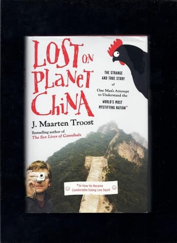 Lost on Planet China The Strange and True Story of One Man's Attempt to Understand the World's Most Mystifying Nation, Or how He Became Comfortable Eating Live Squid