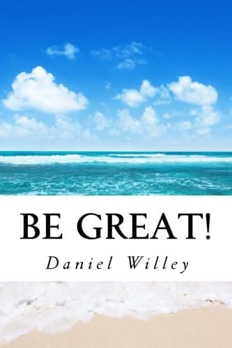 Be Great! 356 Inspirational Quotes from the World's Most Influential People