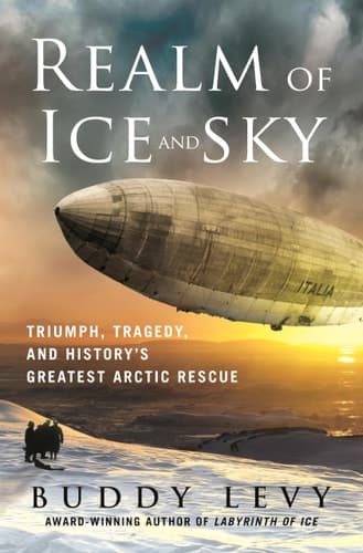 Realm of Ice and Sky Triumph, Tragedy, and History's Greatest Arctic Rescue